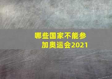 哪些国家不能参加奥运会2021