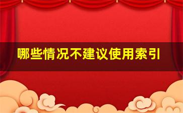 哪些情况不建议使用索引