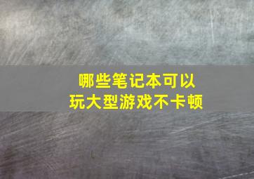 哪些笔记本可以玩大型游戏不卡顿