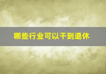 哪些行业可以干到退休