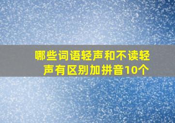 哪些词语轻声和不读轻声有区别加拼音10个