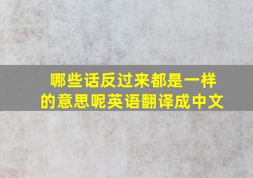 哪些话反过来都是一样的意思呢英语翻译成中文