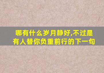 哪有什么岁月静好,不过是有人替你负重前行的下一句