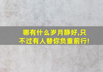 哪有什么岁月静好,只不过有人替你负重前行!