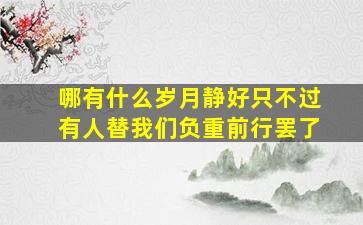 哪有什么岁月静好只不过有人替我们负重前行罢了