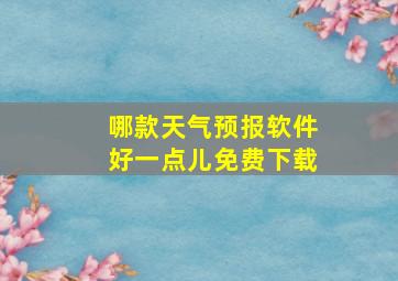 哪款天气预报软件好一点儿免费下载