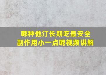 哪种他汀长期吃最安全副作用小一点呢视频讲解