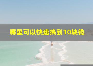 哪里可以快速搞到10块钱