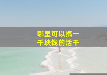 哪里可以搞一千块钱的活干