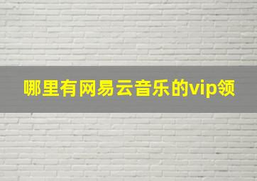 哪里有网易云音乐的vip领