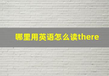 哪里用英语怎么读there