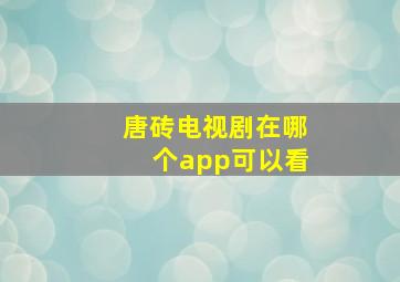 唐砖电视剧在哪个app可以看