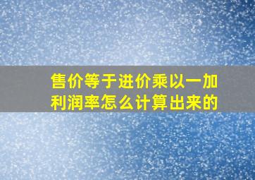 售价等于进价乘以一加利润率怎么计算出来的