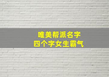 唯美帮派名字四个字女生霸气