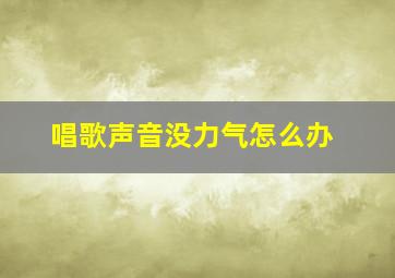 唱歌声音没力气怎么办