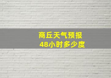 商丘天气预报48小时多少度