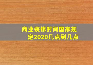 商业装修时间国家规定2020几点到几点