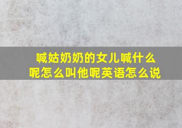 喊姑奶奶的女儿喊什么呢怎么叫他呢英语怎么说