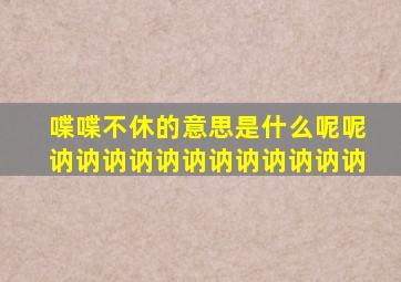 喋喋不休的意思是什么呢呢讷讷讷讷讷讷讷讷讷讷讷讷