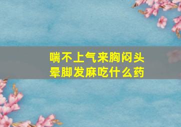 喘不上气来胸闷头晕脚发麻吃什么药