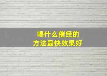 喝什么催经的方法最快效果好