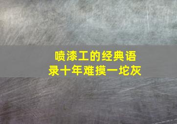 喷漆工的经典语录十年难摸一坨灰