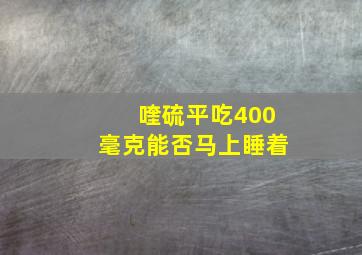 喹硫平吃400毫克能否马上睡着