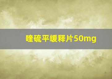 喹硫平缓释片50mg