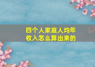 四个人家庭人均年收入怎么算出来的