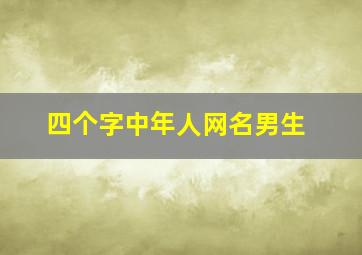 四个字中年人网名男生