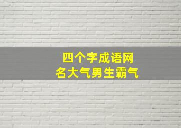 四个字成语网名大气男生霸气