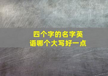 四个字的名字英语哪个大写好一点