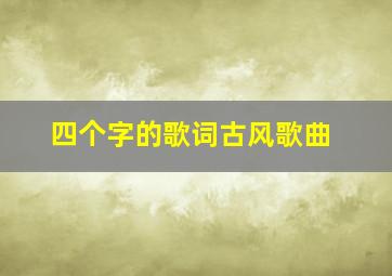 四个字的歌词古风歌曲