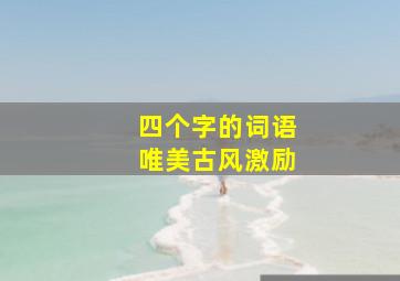 四个字的词语唯美古风激励