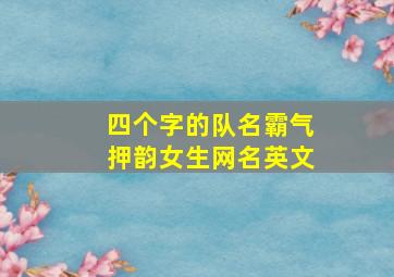 四个字的队名霸气押韵女生网名英文