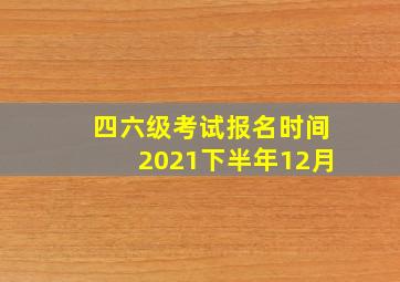 四六级考试报名时间2021下半年12月