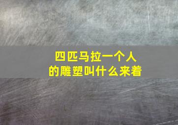 四匹马拉一个人的雕塑叫什么来着