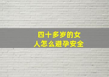 四十多岁的女人怎么避孕安全