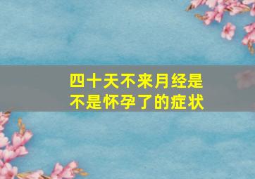 四十天不来月经是不是怀孕了的症状