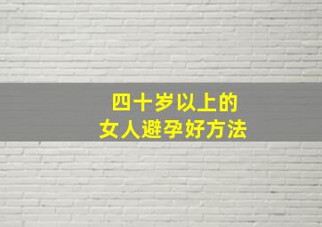 四十岁以上的女人避孕好方法