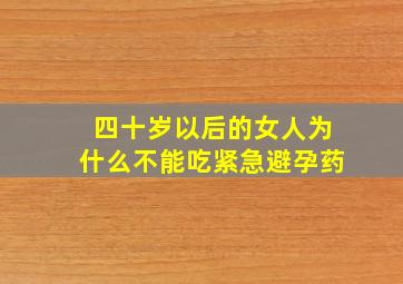 四十岁以后的女人为什么不能吃紧急避孕药