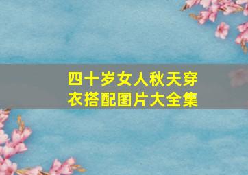 四十岁女人秋天穿衣搭配图片大全集