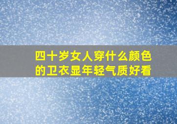 四十岁女人穿什么颜色的卫衣显年轻气质好看