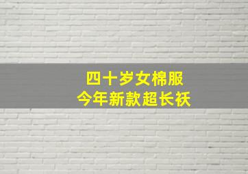 四十岁女棉服今年新款超长袄