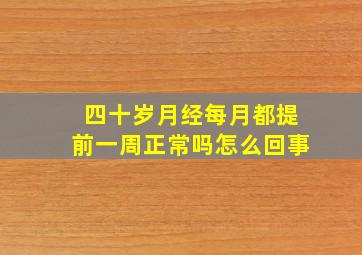 四十岁月经每月都提前一周正常吗怎么回事