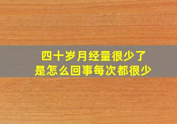 四十岁月经量很少了是怎么回事每次都很少