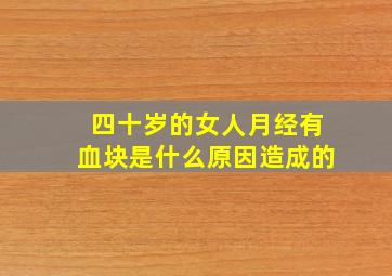 四十岁的女人月经有血块是什么原因造成的