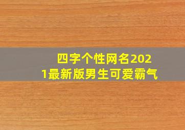 四字个性网名2021最新版男生可爱霸气