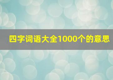 四字词语大全1000个的意思