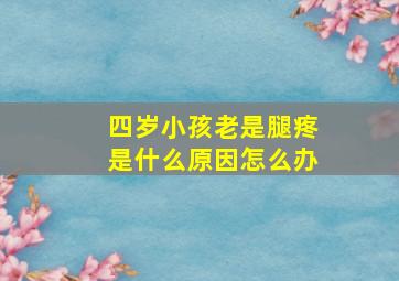 四岁小孩老是腿疼是什么原因怎么办